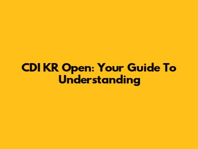 CDI KR Open: Your Guide To Understanding