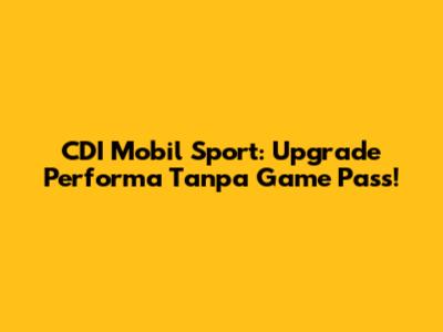 CDI Mobil Sport: Upgrade Performa Tanpa Game Pass!