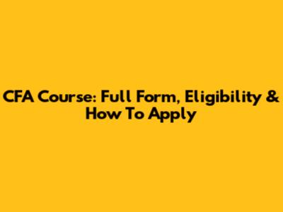 CFA Course: Full Form, Eligibility & How To Apply