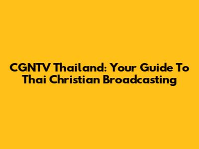 CGNTV Thailand: Your Guide To Thai Christian Broadcasting
