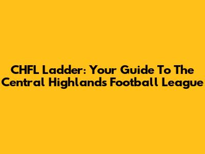 CHFL Ladder: Your Guide To The Central Highlands Football League