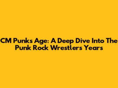 CM Punk's Age: A Deep Dive Into The Punk Rock Wrestler's Years