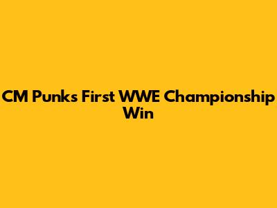 CM Punk's First WWE Championship Win