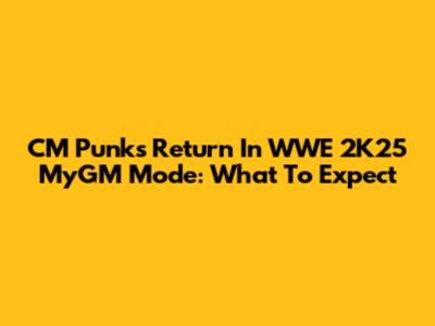 CM Punk's Return In WWE 2K25 MyGM Mode: What To Expect