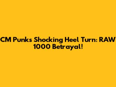 CM Punk's Shocking Heel Turn: RAW 1000 Betrayal!