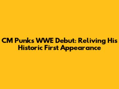 CM Punk's WWE Debut: Reliving His Historic First Appearance