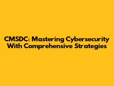 CMSDC: Mastering Cybersecurity With Comprehensive Strategies