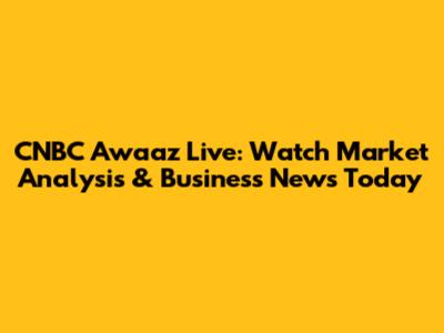 CNBC Awaaz Live: Watch Market Analysis & Business News Today