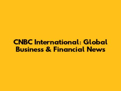 CNBC International: Global Business & Financial News