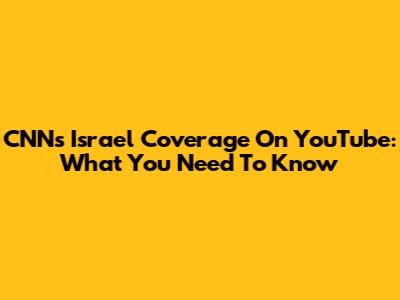 CNN's Israel Coverage On YouTube: What You Need To Know