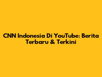 CNN Indonesia Di YouTube: Berita Terbaru & Terkini