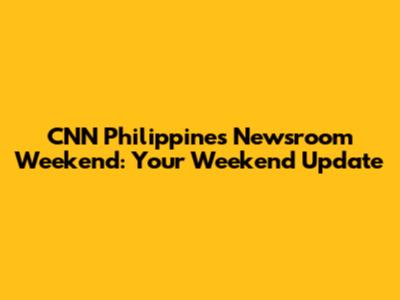 CNN Philippines Newsroom Weekend: Your Weekend Update
