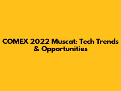 COMEX 2022 Muscat: Tech Trends & Opportunities