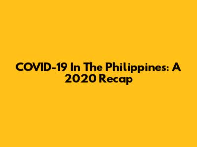 COVID-19 In The Philippines: A 2020 Recap