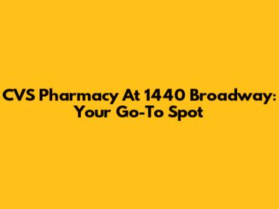 CVS Pharmacy At 1440 Broadway: Your Go-To Spot