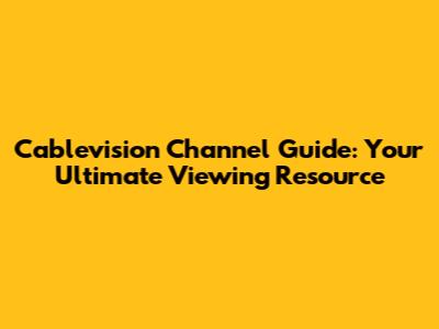 Cablevision Channel Guide: Your Ultimate Viewing Resource