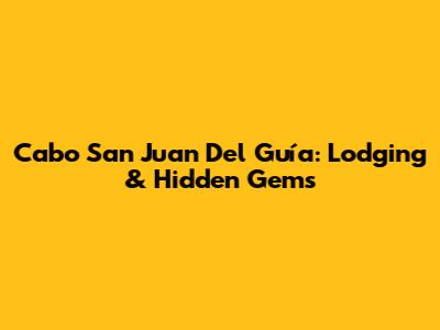 Cabo San Juan Del Guía: Lodging & Hidden Gems