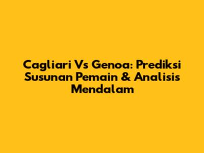 Cagliari Vs Genoa: Prediksi Susunan Pemain & Analisis Mendalam