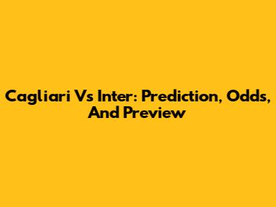 Cagliari Vs Inter: Prediction, Odds, And Preview