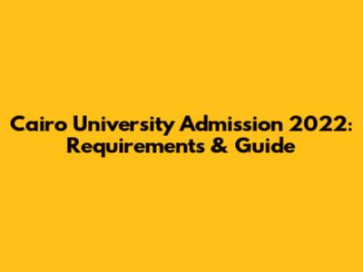 Cairo University Admission 2022: Requirements & Guide