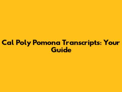 Cal Poly Pomona Transcripts: Your Guide