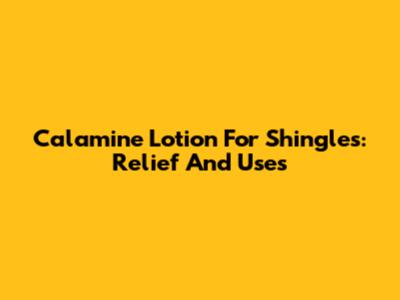 Calamine Lotion For Shingles: Relief And Uses