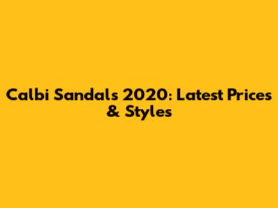 Calbi Sandals 2020: Latest Prices & Styles