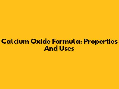 Calcium Oxide Formula: Properties And Uses