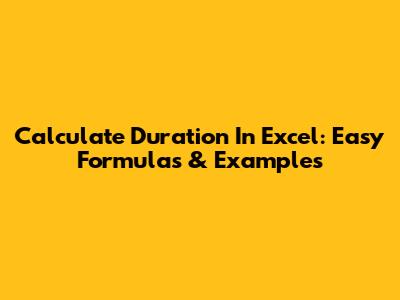 Calculate Duration In Excel: Easy Formulas & Examples