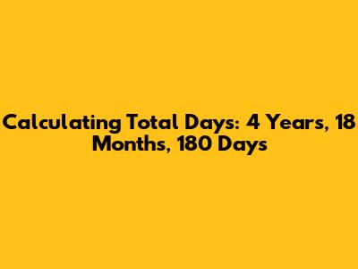 Calculating Total Days: 4 Years, 18 Months, 180 Days