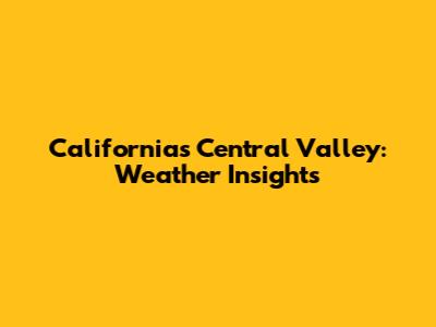 California's Central Valley: Weather Insights