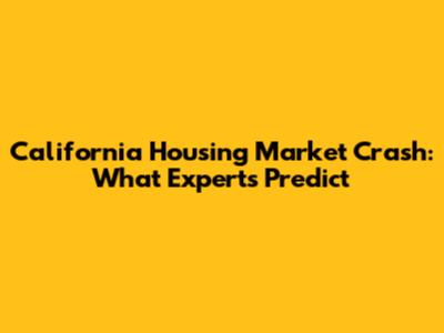 California Housing Market Crash: What Experts Predict