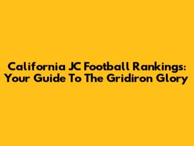 California JC Football Rankings: Your Guide To The Gridiron Glory