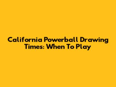 California Powerball Drawing Times: When To Play