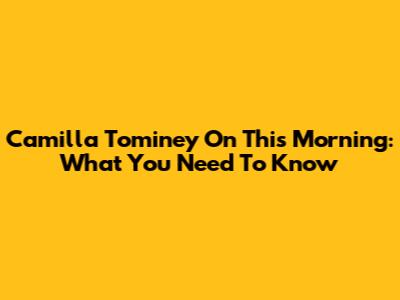 Camilla Tominey On This Morning: What You Need To Know