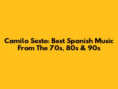 Camilo Sesto: Best Spanish Music From The 70s, 80s & 90s