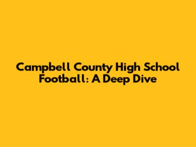 Campbell County High School Football: A Deep Dive