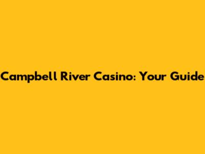 Campbell River Casino: Your Guide