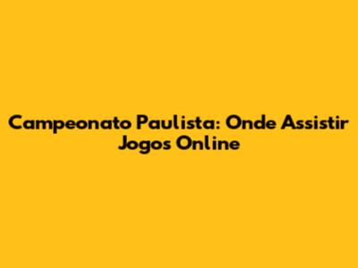Campeonato Paulista: Onde Assistir Jogos Online