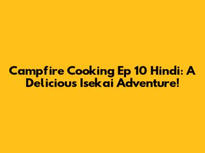 Campfire Cooking Ep 10 Hindi: A Delicious Isekai Adventure!