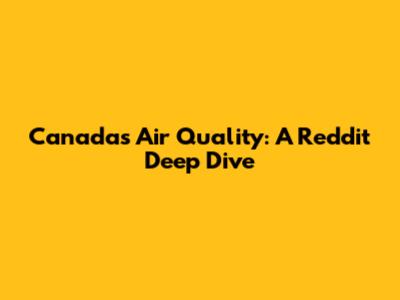 Canada's Air Quality: A Reddit Deep Dive