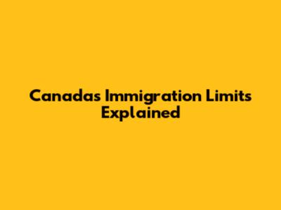 Canada's Immigration Limits Explained