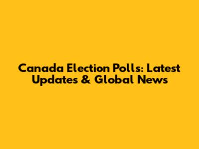 Canada Election Polls: Latest Updates & Global News