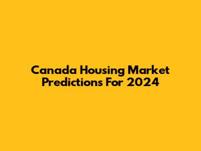 Canada Housing Market Predictions For 2024