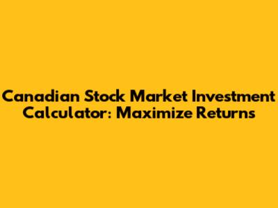 Canadian Stock Market Investment Calculator: Maximize Returns