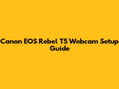 Canon EOS Rebel T5 Webcam Setup Guide