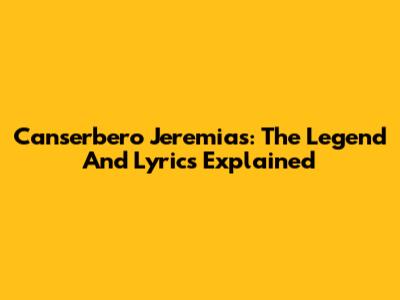 Canserbero Jeremias: The Legend And Lyrics Explained
