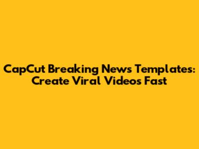 CapCut Breaking News Templates: Create Viral Videos Fast