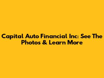 Capital Auto Financial Inc: See The Photos & Learn More