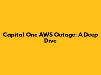 Capital One AWS Outage: A Deep Dive